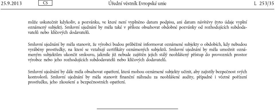 Smluvní ujednání by měla stanovit, že výrobci budou průběžně informovat oznámené subjekty o obdobích, kdy nebudou vyráběny prostředky, na které se vztahují certifikáty oznámených subjektů.