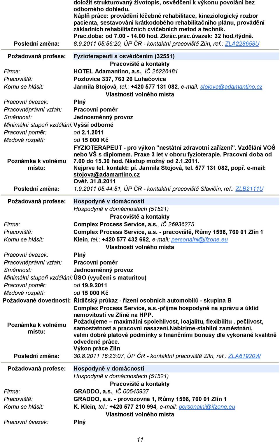 doba: od 7.00-14.00 hod. Zkrác.prac.úvazek: 32 hod./týdně. 8.9.2011 05:56:20, ÚP ČR - kontaktní pracoviště Zlín, ref.