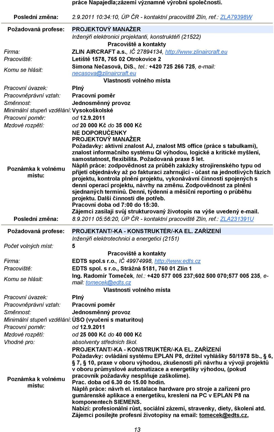 eu Letiště 1578, 765 02 Otrokovice 2 Simona Nečasová, DiS., tel.: +420 725 266 725, e-mail: necasova@zlinaircraft.eu Minimální stupeň vzdělání: Vysokoškolské Pracovní poměr: od 12.9.