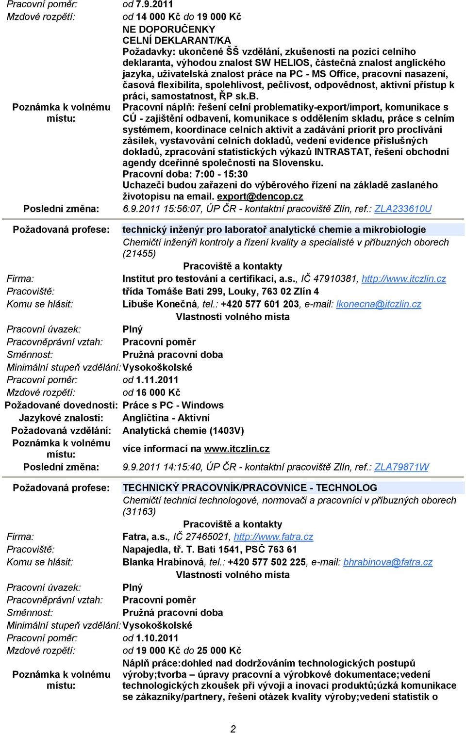 anglického jazyka, uživatelská znalost práce na PC - MS Office, pracovní nasazení, časová flexibi