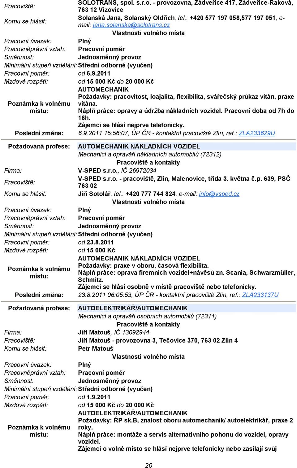 Náplň práce: opravy a údržba nákladních vozidel. Pracovní doba od 7h do 16h. Zájemci se hlásí nejprve telefonicky. 6.9.2011 15:56:07, ÚP ČR - kontaktní pracoviště Zlín, ref.