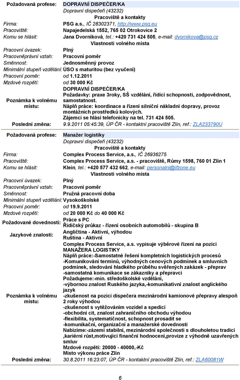 2011 Mzdové rozpětí: od 30 000 Kč DOPRAVNÍ DISPEČER/KA Požadavky: praxe 3roky, SŠ vzdělání, řídící schopnosti, zodpovědnost, samostatnost.