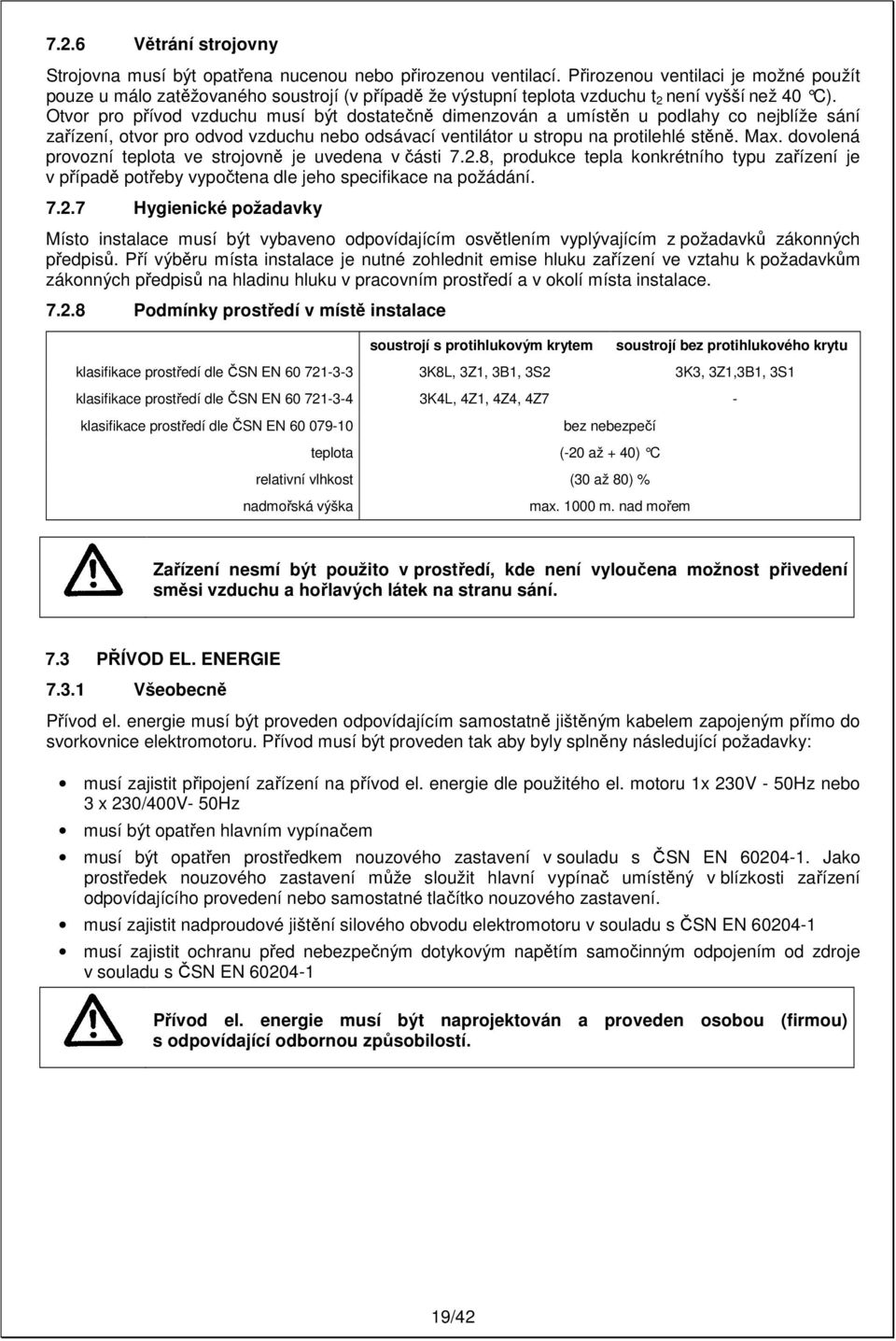 Otvor pro přívod vzduchu musí být dostatečně dimenzován a umístěn u podlahy co nejblíže sání zařízení, otvor pro odvod vzduchu nebo odsávací ventilátor u stropu na protilehlé stěně. Max.