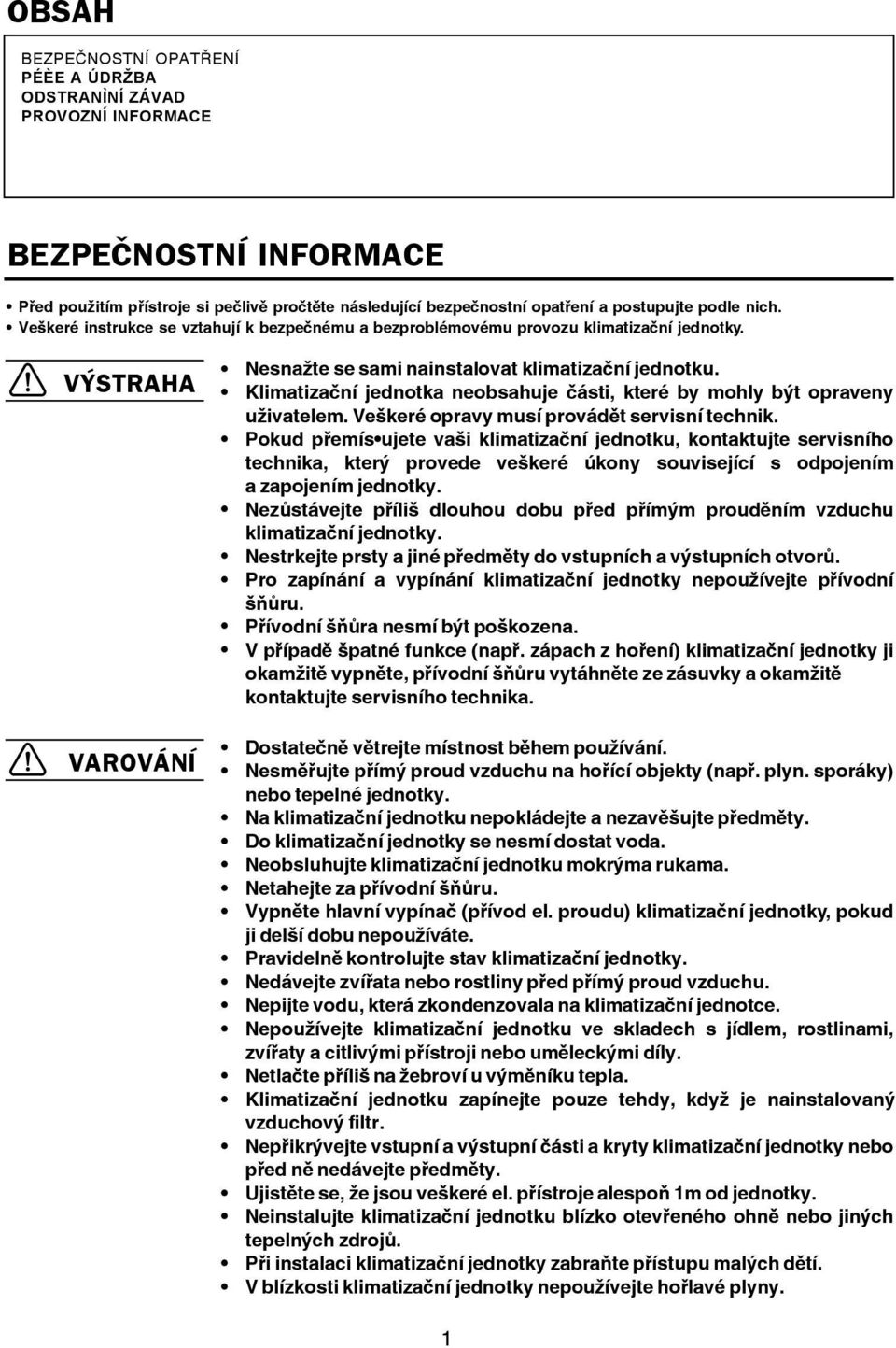 Klimatizaèní jednotka neobsahuje èásti, které by mohly být opraveny uživatelem. Veškeré opravy musí provádìt servisní technik.