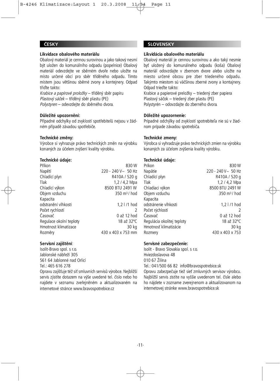 nebo uložte na místo určené obcí pro sběr tříděného odpadu. Tímto místem jsou většinou sběrné zvony a kontejnery.