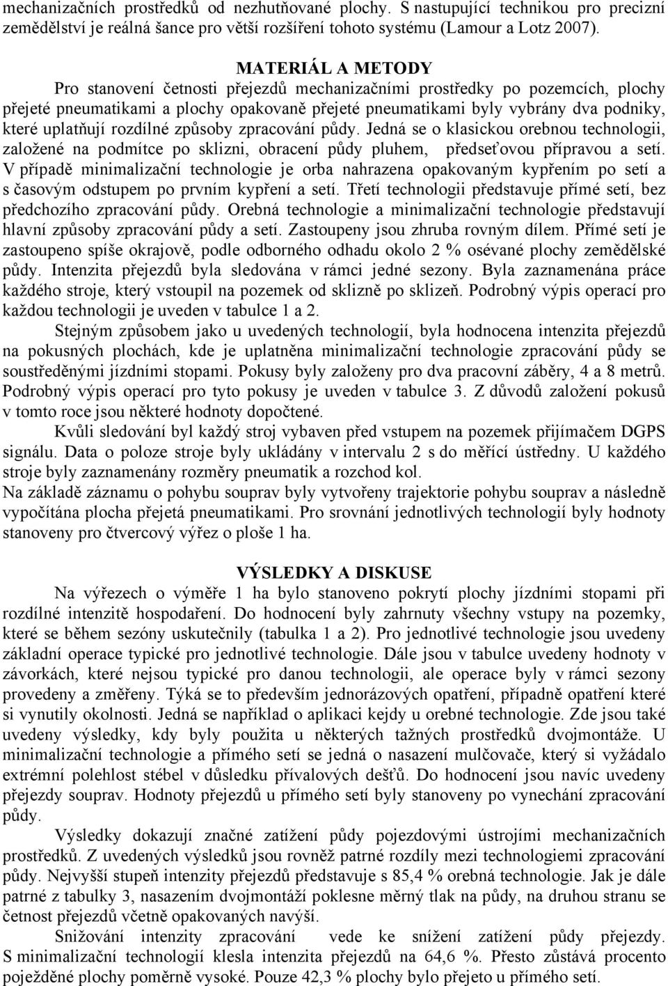 rozdílné způsoby zpracování půdy. Jedná se o klasickou orebnou technologii, založené na podmítce po sklizni, obracení půdy pluhem, předseťovou přípravou a setí.