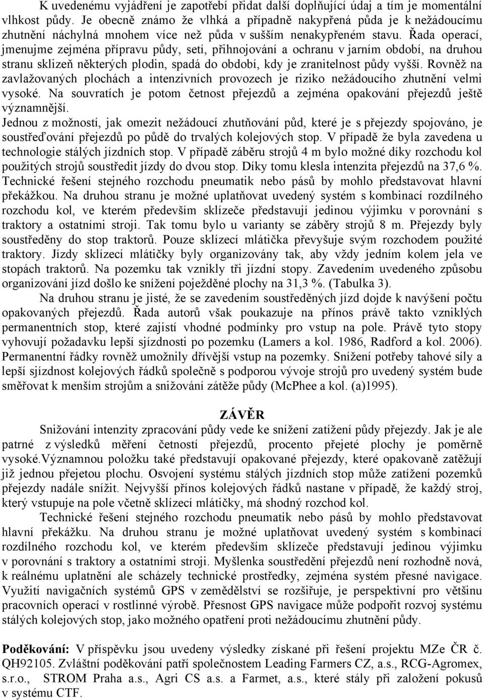 Řada operací, jmenujme zejména přípravu půdy, setí, přihnojování a ochranu v jarním období, na druhou stranu sklizeň některých plodin, spadá do období, kdy je zranitelnost půdy vyšší.