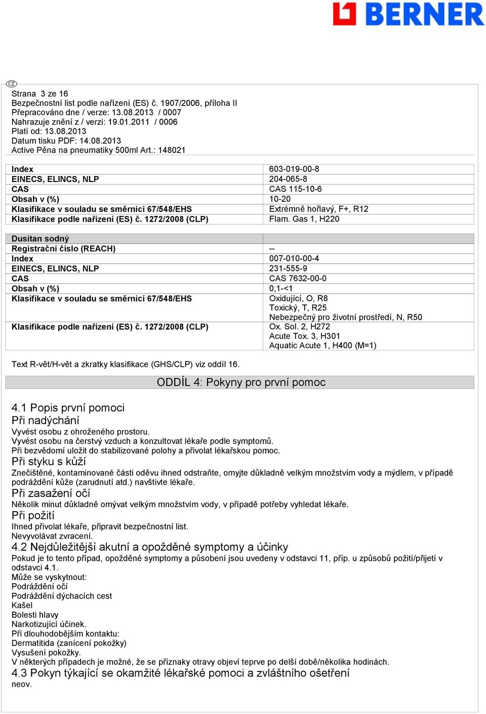 Gas 1, H220 Dusitan sodný Registrační číslo (REACH) -- Index 007-010-00-4 EINECS, ELINCS, NLP 231-555-9 CAS CAS 7632-00-0 Obsah v (%) 0,1-<1 Klasifikace v souladu se směrnicí 67/548/EHS Oxidující, O,