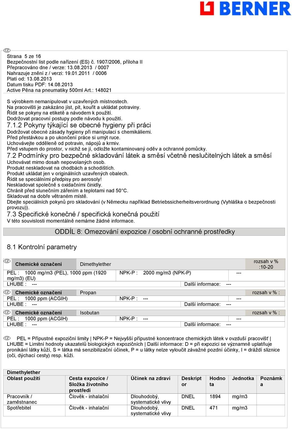 Před přestávkou a po ukončení práce si umýt ruce. Uchovávejte odděleně od potravin, nápojů a krmiv. Před vstupem do prostor, v nichž se jí, odložte kontaminovaný oděv a ochranné pomůcky. 7.