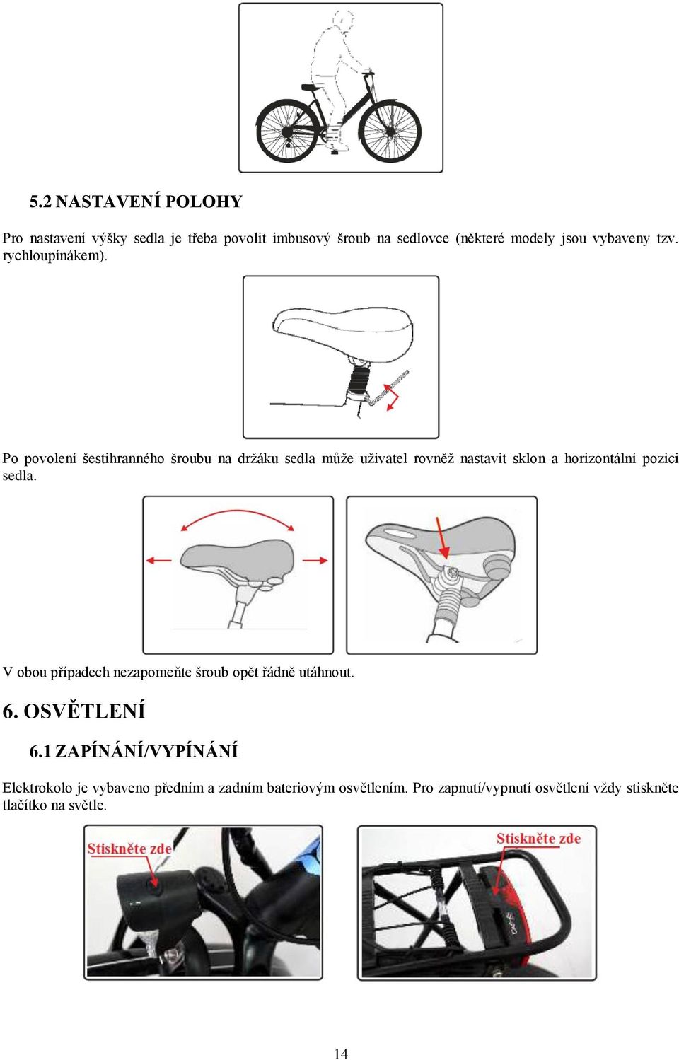 Po povolení šestihranného šroubu na držáku sedla může uživatel rovněž nastavit sklon a horizontální pozici sedla.