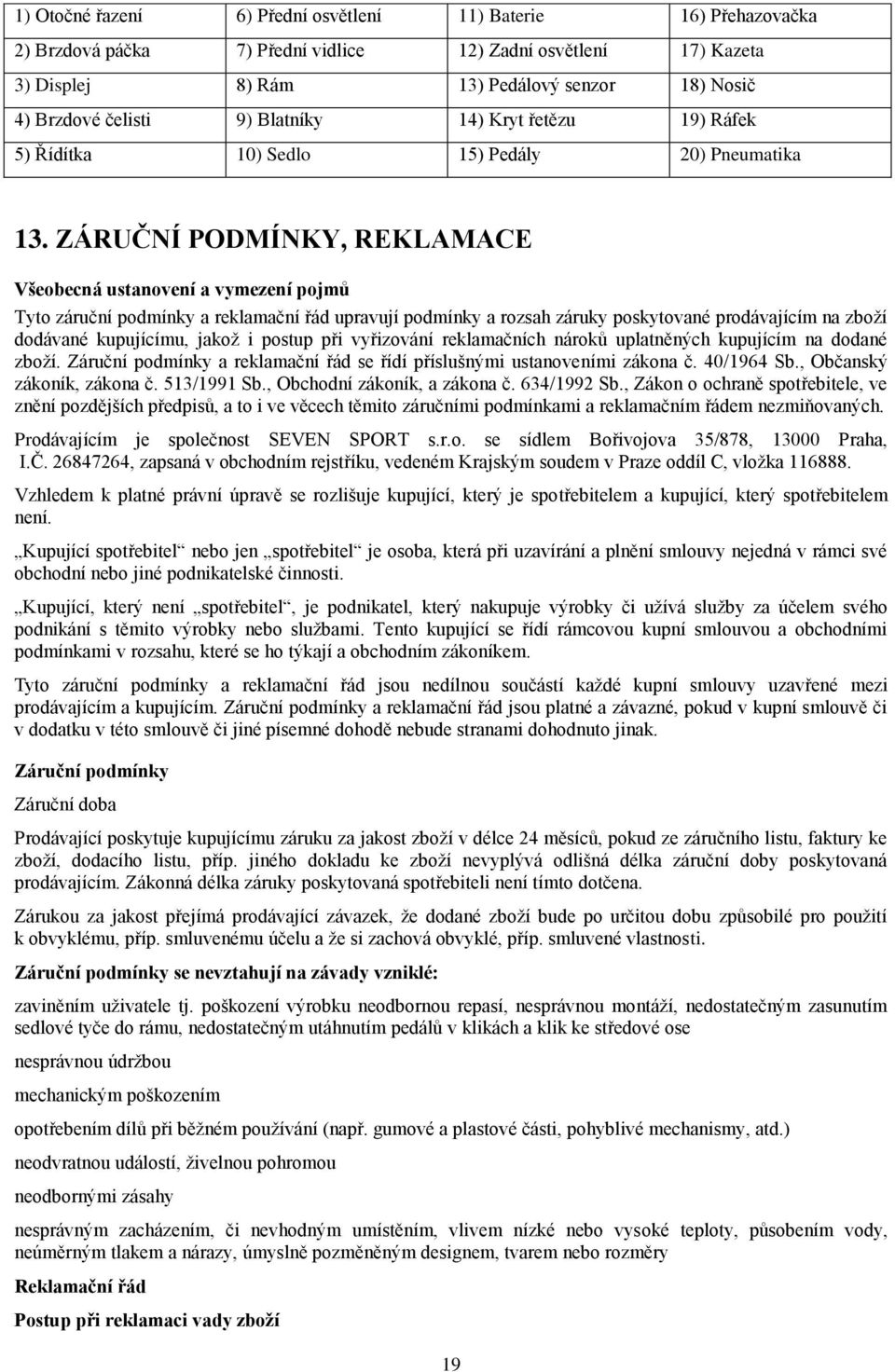 ZÁRUČNÍ PODMÍNKY, REKLAMACE Všeobecná ustanovení a vymezení pojmů Tyto záruční podmínky a reklamační řád upravují podmínky a rozsah záruky poskytované prodávajícím na zboží dodávané kupujícímu, jakož