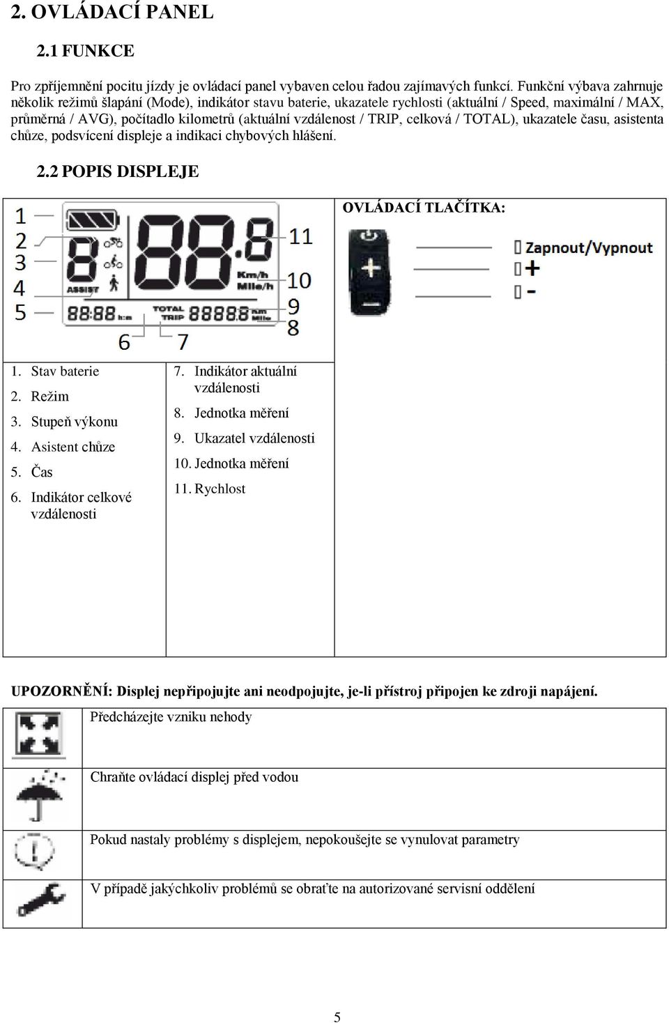 TRIP, celková / TOTAL), ukazatele času, asistenta chůze, podsvícení displeje a indikaci chybových hlášení. 2.2 POPIS DISPLEJE OVLÁDACÍ TLAČÍTKA: 1. Stav baterie 2. Režim 3. Stupeň výkonu 4.