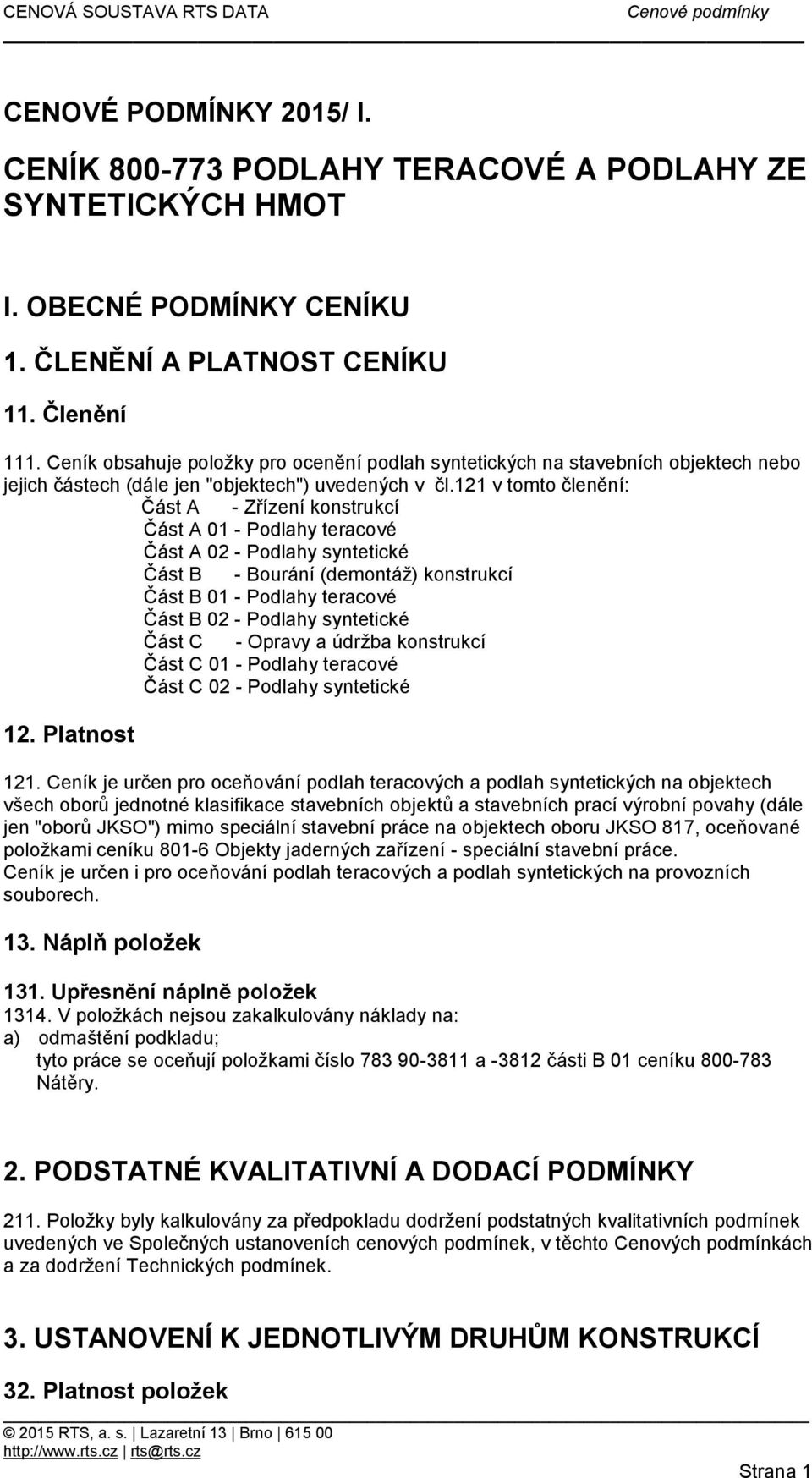 121 v tomto členění: Část A - Zřízení konstrukcí Část A 01 - Podlahy teracové Část A 02 - Podlahy syntetické Část B - Bourání (demontáž) konstrukcí Část B 01 - Podlahy teracové Část B 02 - Podlahy