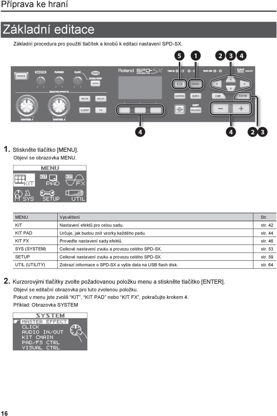 str. 53 SETUP Celkové nastavení zvuku a provozu celého SPD-SX. str. 59 UTIL (UTILITY) Zobrazí informace o SPD-SX a vyšle data na USB flash disk. str. 64 2.