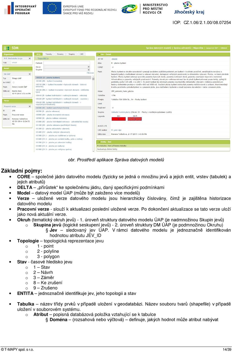 datového modelu Pracovní verze - slouží k aktualizaci poslední uložené verze. Po dokončení aktualizace se tato verze uloží jako nová aktuální verze. Okruh (tematický okruh jevů) - 1.