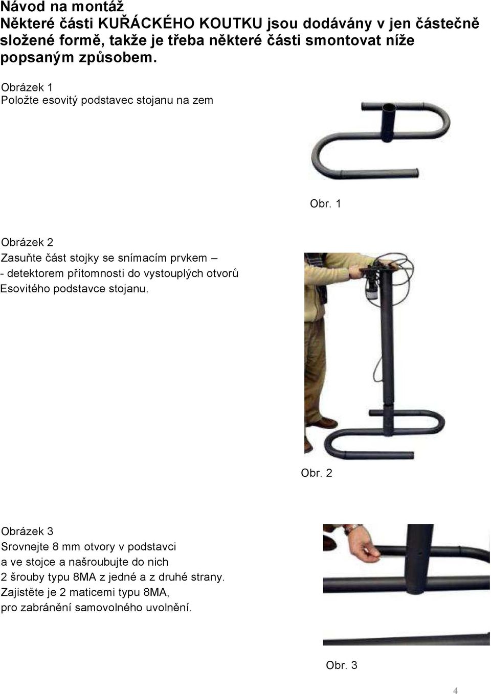 1 Obrázek 2 Zasuňte část stojky se snímacím prvkem - detektorem přítomnosti do vystouplých otvorů Esovitého podstavce stojanu. Obr. 2 Obrázek 3 Srovnejte 8 mm otvory v podstavci a ve stojce a našroubujte do nich 2 šrouby typu 8MA z jedné a z druhé strany.