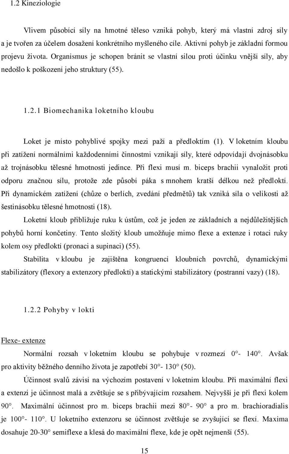 1 Biomechanika loketního kloubu Loket je místo pohyblivé spojky mezi paţí a předloktím (1).