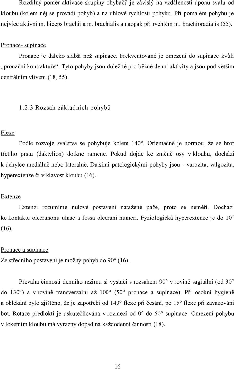 Tyto pohyby jsou důleţité pro běţné denní aktivity a jsou pod větším centrálním vlivem (18, 55). 1.2.3 Rozsah základních pohybů Flexe Podle rozvoje svalstva se pohybuje kolem 140.