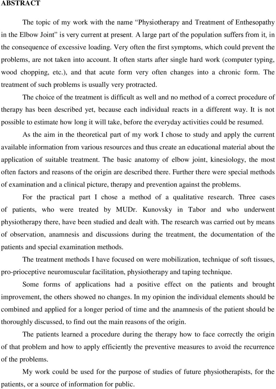 It often starts after single hard work (computer typing, wood chopping, etc.), and that acute form very often changes into a chronic form. The treatment of such problems is usually very protracted.