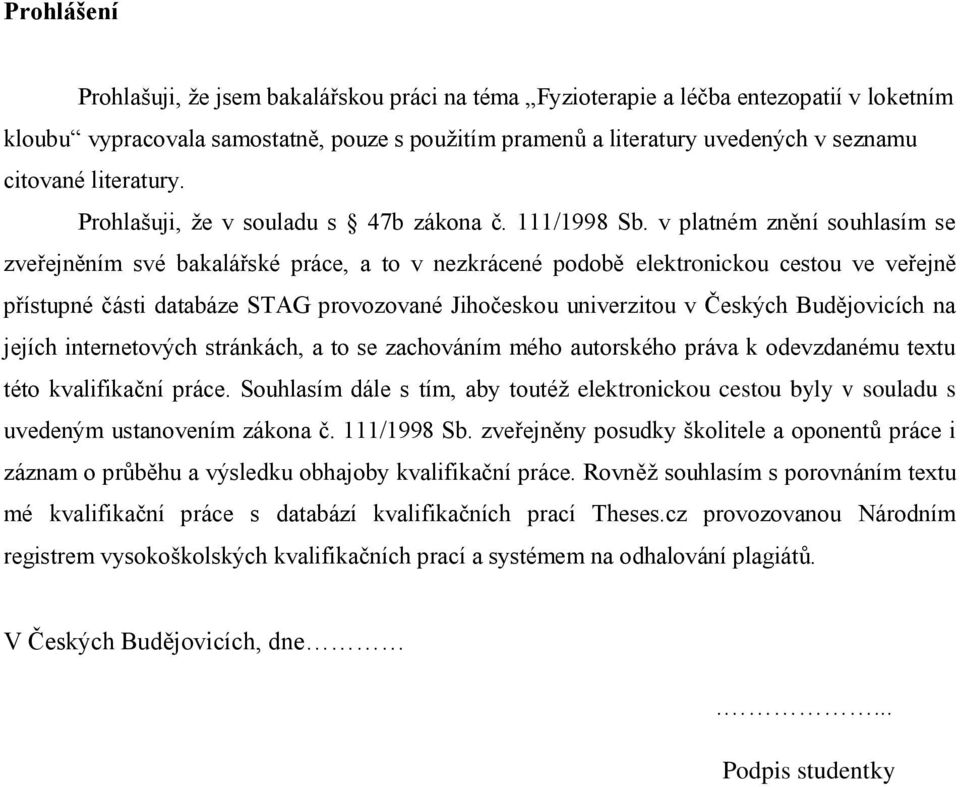 v platném znění souhlasím se zveřejněním své bakalářské práce, a to v nezkrácené podobě elektronickou cestou ve veřejně přístupné části databáze STAG provozované Jihočeskou univerzitou v Českých