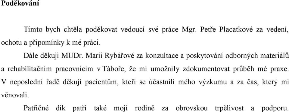 Marii Rybářové za konzultace a poskytování odborných materiálů a rehabilitačním pracovnicím v Táboře, ţe mi