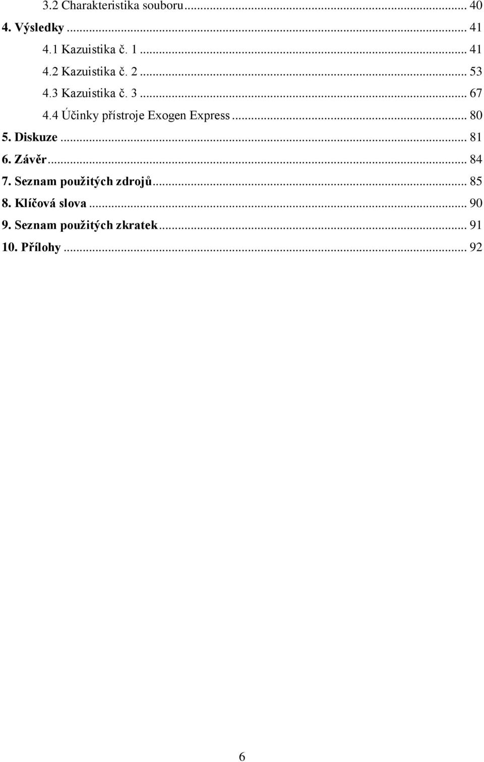 Diskuze... 81 6. Závěr... 84 7. Seznam použitých zdrojů... 85 8. Klíčová slova.