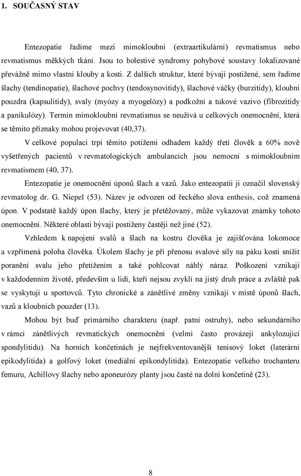 Z dalších struktur, které bývají postiţené, sem řadíme šlachy (tendinopatie), šlachové pochvy (tendosynovitidy), šlachové váčky (burzitidy), kloubní pouzdra (kapsulitidy), svaly (myózy a myogelózy) a