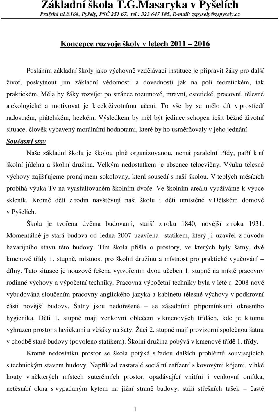 teoretickém, tak praktickém. Měla by žáky rozvíjet po stránce rozumové, mravní, estetické, pracovní, tělesné a ekologické a motivovat je k celoživotnímu učení.