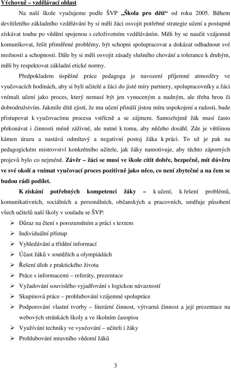 Měli by se naučit vzájemně komunikovat, řešit přiměřené problémy, být schopni spolupracovat a dokázat odhadnout své možnosti a schopnosti.