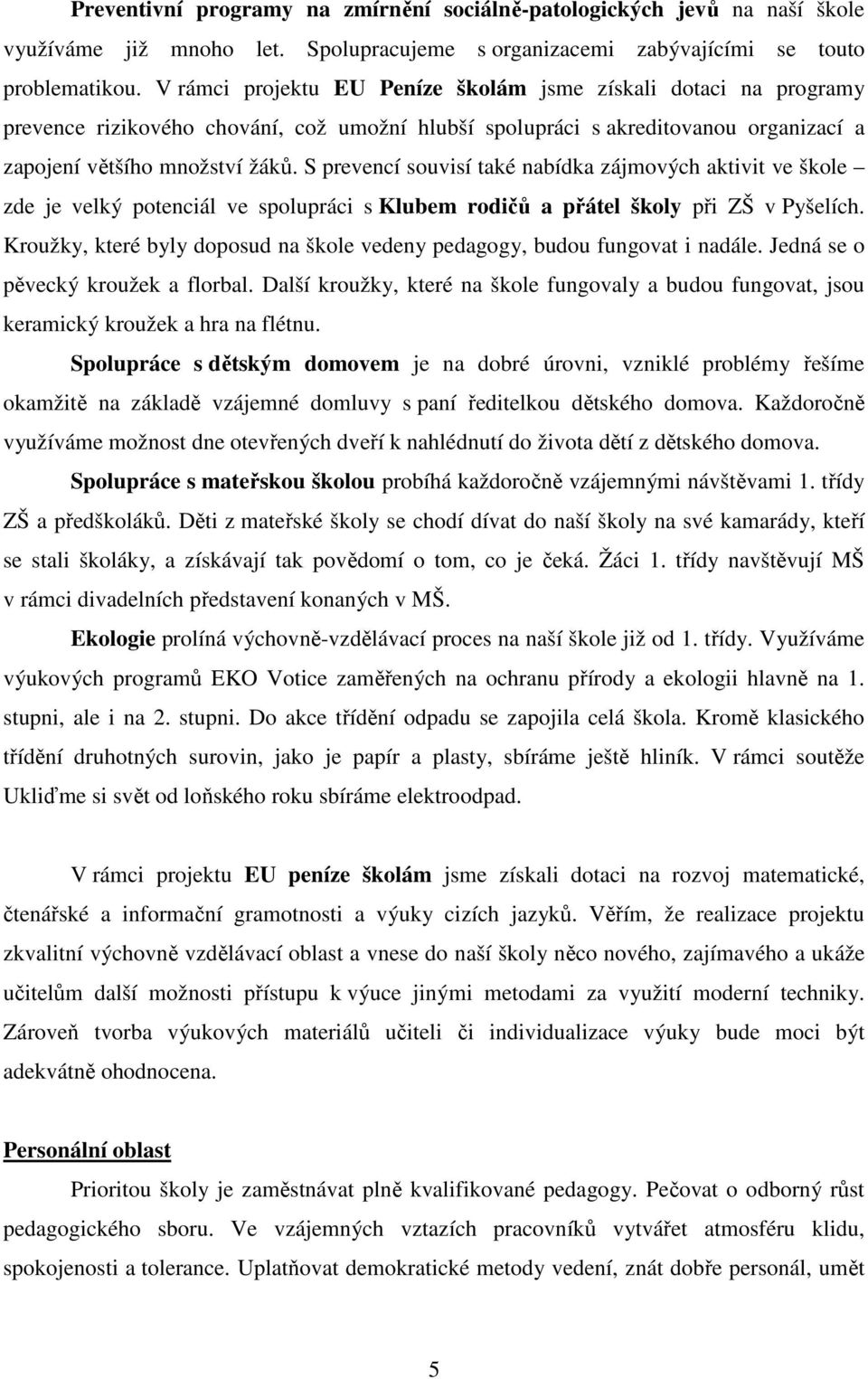 S prevencí souvisí také nabídka zájmových aktivit ve škole zde je velký potenciál ve spolupráci s Klubem rodičů a přátel školy při ZŠ v Pyšelích.