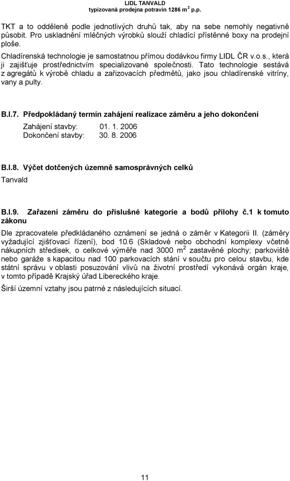 Tato technologie sestává z agregátů k výrobě chladu a zařizovacích předmětů, jako jsou chladírenské vitríny, vany a pulty. B.I.7.