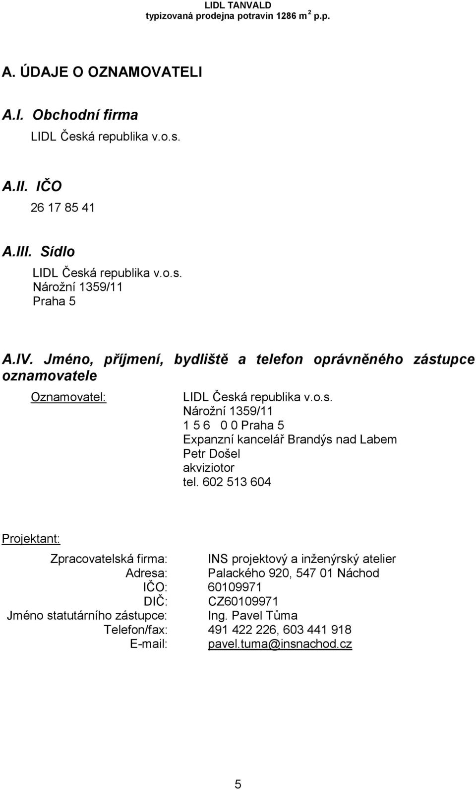 602 513 604 Projektant: Zpracovatelská firma: INS projektový a inženýrský atelier Adresa: Palackého 920, 547 01 Náchod IČO: 60109971 DIČ: CZ60109971 Jméno