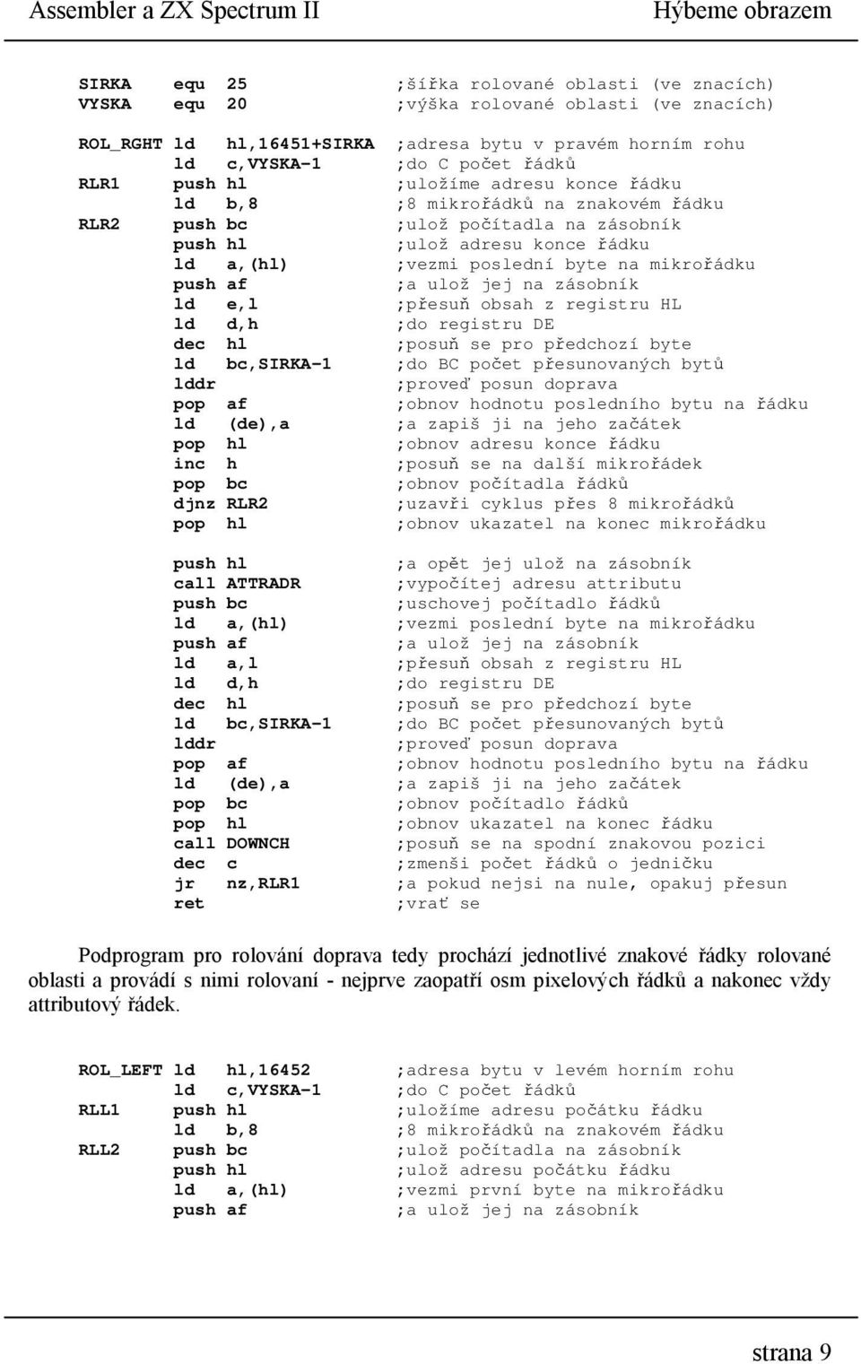 byte na mikrořádku push af ;a ulož jej na zásobník ld e,l ;přesuň obsah z registru HL ld d,h ;do registru DE dec hl ;posuň se pro předchozí byte ld bc,sirka-1 ;do BC počet přesunovaných bytů lddr