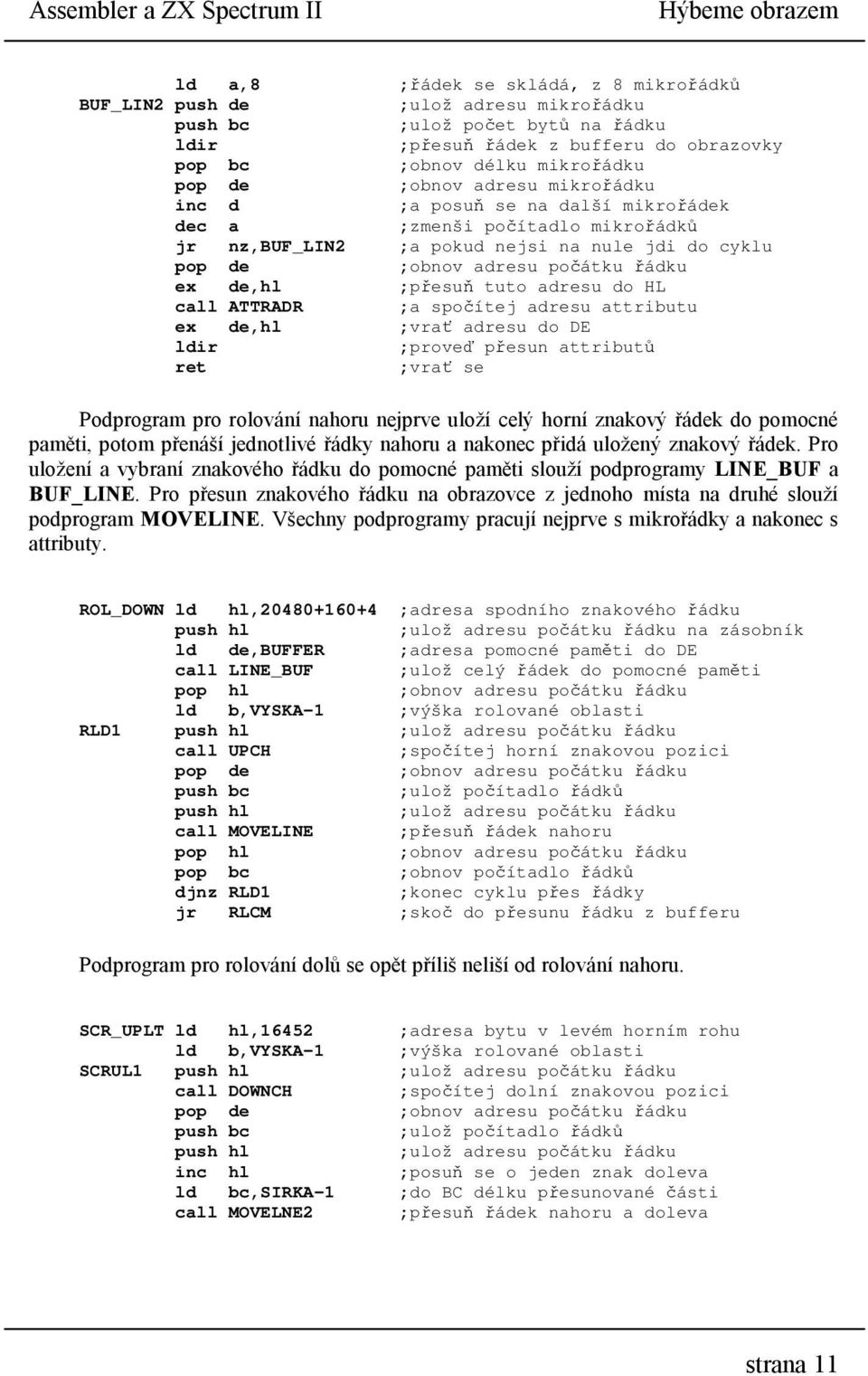 adresu počátku řádku ex de,hl ;přesuň tuto adresu do HL call ATTRADR ;a spočítej adresu attributu ex de,hl ;vrať adresu do DE ldir ;proveď přesun attributů ;vrať se Podprogram pro rolování nahoru