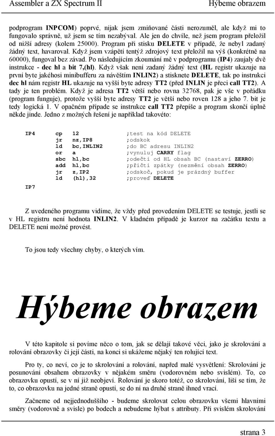 Když jsem vzápětí tentýž zdrojový text přeložil na výš (konkrétně na 60000), fungoval bez závad. Po následujícím zkoumání mě v podprogramu (IP4) zaujaly dvě instrukce - dec hl a bit 7,(hl).