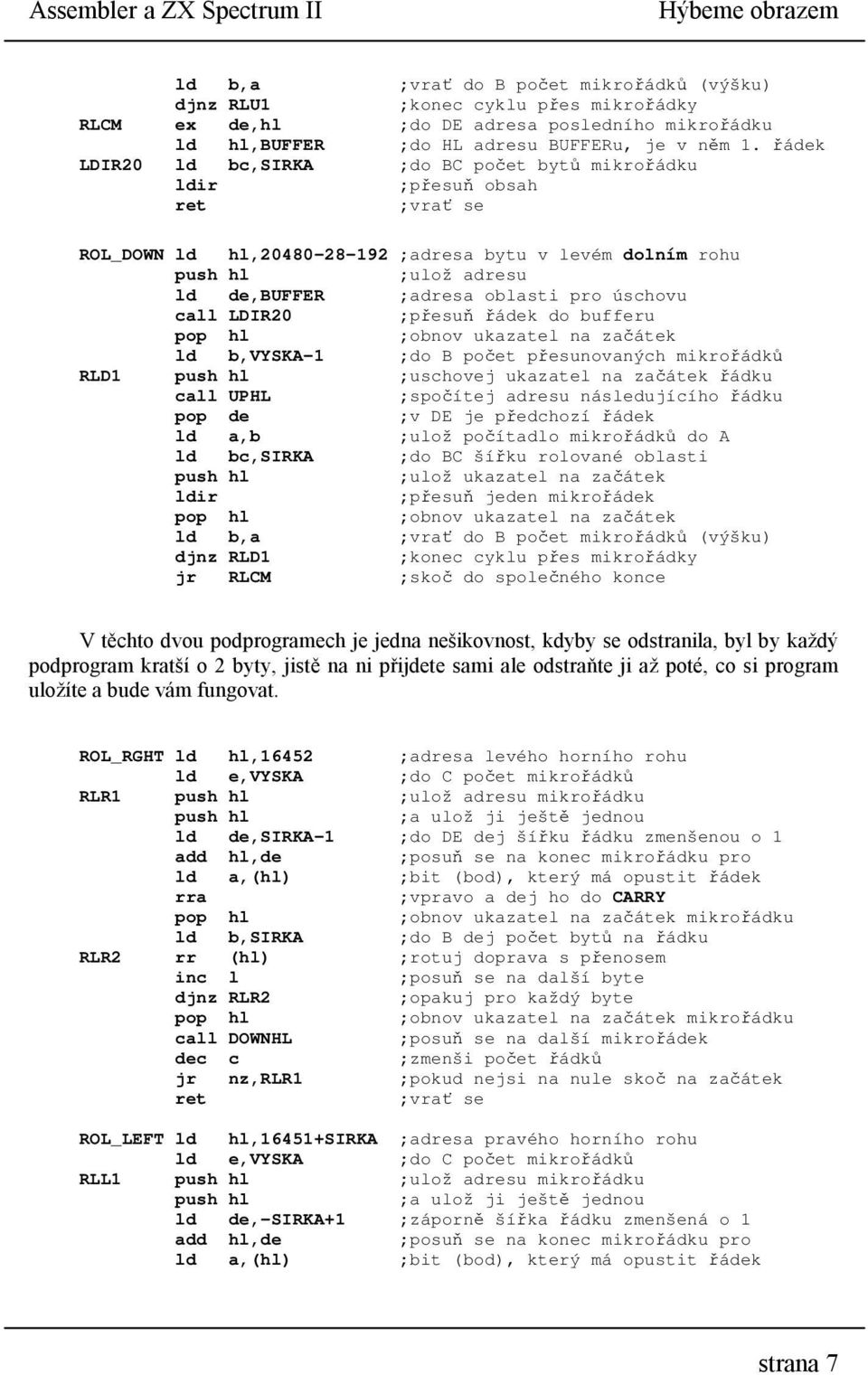 řádek LDIR20 ld bc,sirka ;do BC počet bytů mikrořádku ldir ;přesuň obsah ;vrať se ROL_DOWN ld hl,20480-28-192 ;adresa bytu v levém dolním rohu ;ulož adresu ld de,buffer ;adresa oblasti pro úschovu