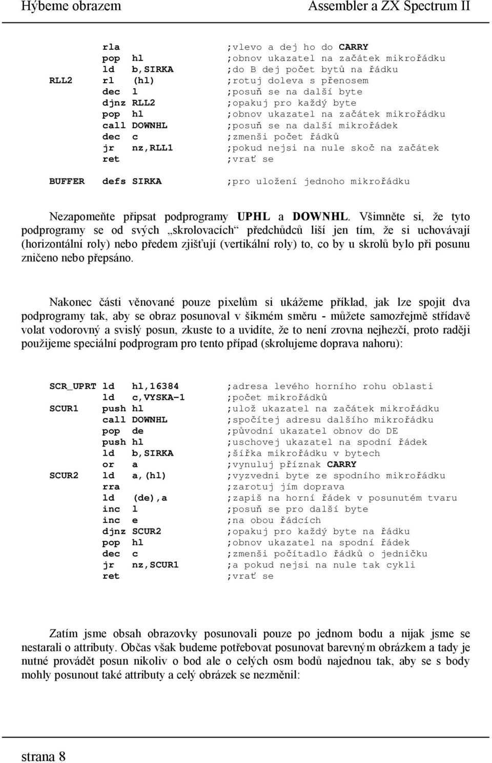 na začátek ;vrať se BUFFER defs SIRKA ;pro uložení jednoho mikrořádku Nezapomeňte připsat podprogramy UPHL a DOWNHL.