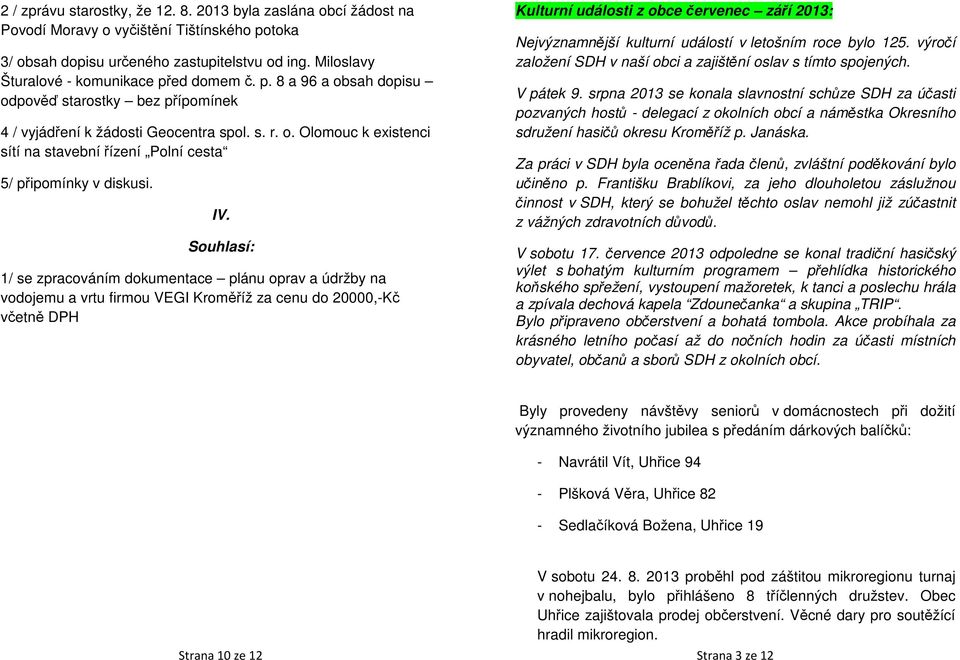 IV. Souhlasí: 1/ se zpracováním dokumentace plánu oprav a údržby na vodojemu a vrtu firmou VEGI Kroměříž za cenu do 20000,-Kč včetně DPH Kulturní události z obce červenec září 2013: Nejvýznamnější