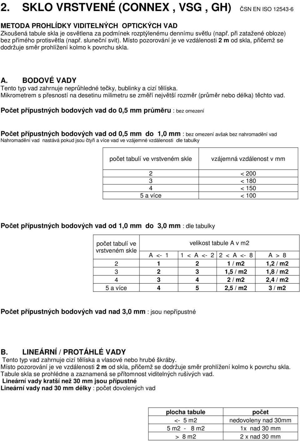 BODOVÉ VADY Tento typ vad zahrnuje neprůhledné tečky, bublinky a cizí tělíska. Mikrometrem s přesností na desetinu milimetru se změří největší rozměr (průměr nebo délka) těchto vad.