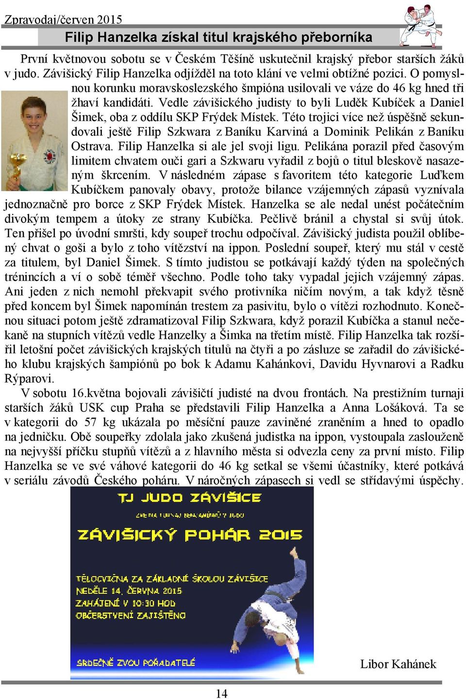 Vedle závišického judisty to byli Luděk Kubíček a Daniel Šimek, oba z oddílu SKP Frýdek Místek.