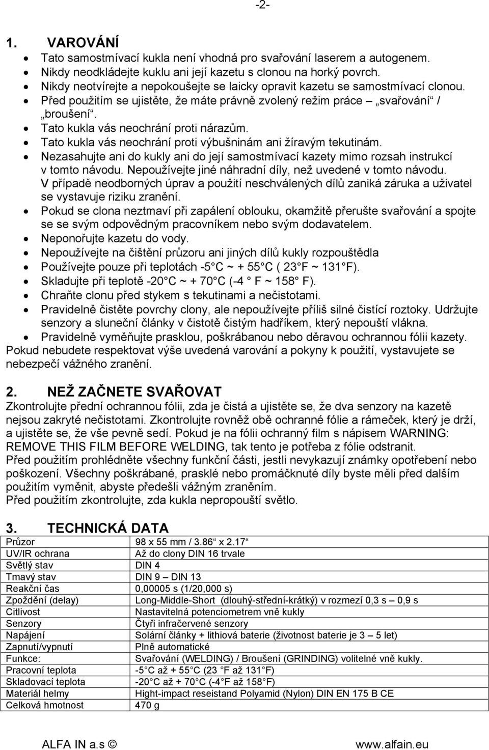 Tato kukla vás neochrání proti nárazům. Tato kukla vás neochrání proti výbušninám ani žíravým tekutinám. Nezasahujte ani do kukly ani do její samostmívací kazety mimo rozsah instrukcí v tomto návodu.