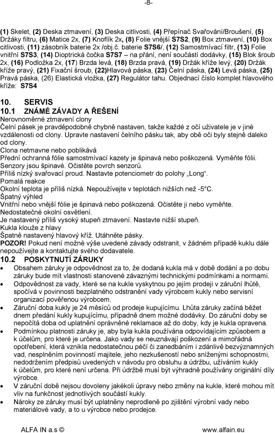 baterie S7S6/, (12) Samostmívací filtr, (13) Folie vnitřní S7S3, (14) Dioptrická čočka S7S7 na přání, není součástí dodávky, (15) Blok šroub 2x, (16) Podložka 2x, (17) Brzda levá, (18) Brzda pravá,