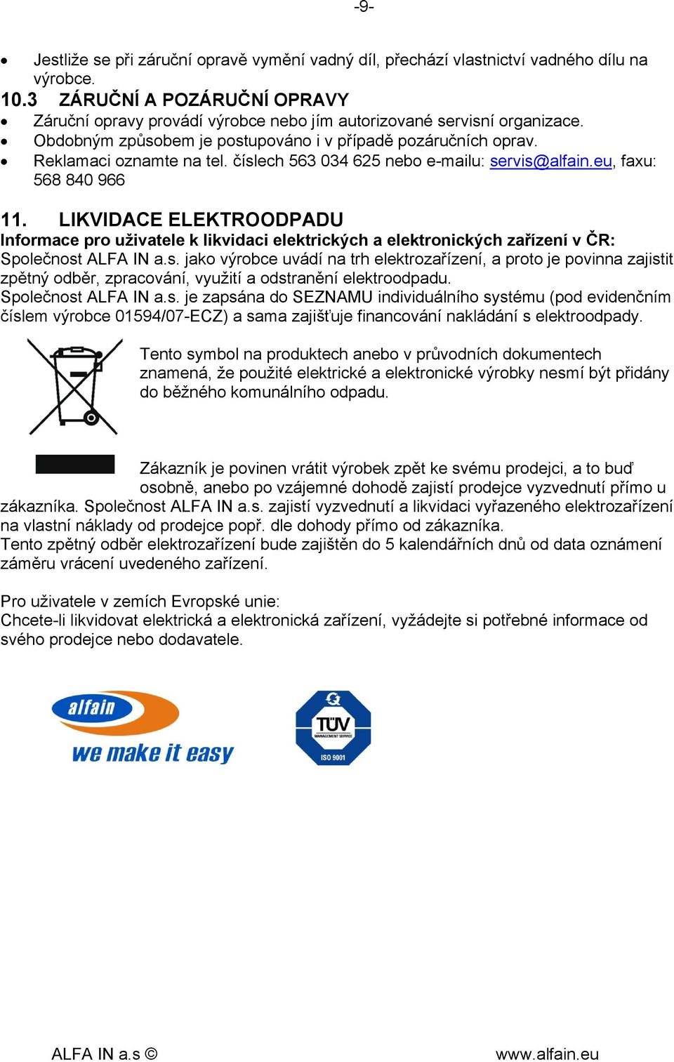 číslech 563 034 625 nebo e-mailu: servis@alfain.eu, faxu: 568 840 966 11. LIKVIDACE ELEKTROODPADU Informace pro uživatele k likvidaci elektrických a elektronických zařízení v ČR: Společnost ALFA IN a.