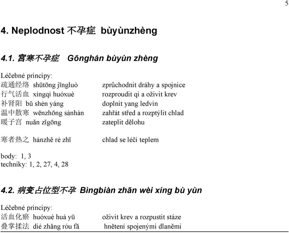 zǐgōng 寒 者 热 之 hánzhě rè zhī zprůchodnit dráhy a spojnice rozproudit qi a oživit krev doplnit yang ledvin zahřát střed a rozptýlit