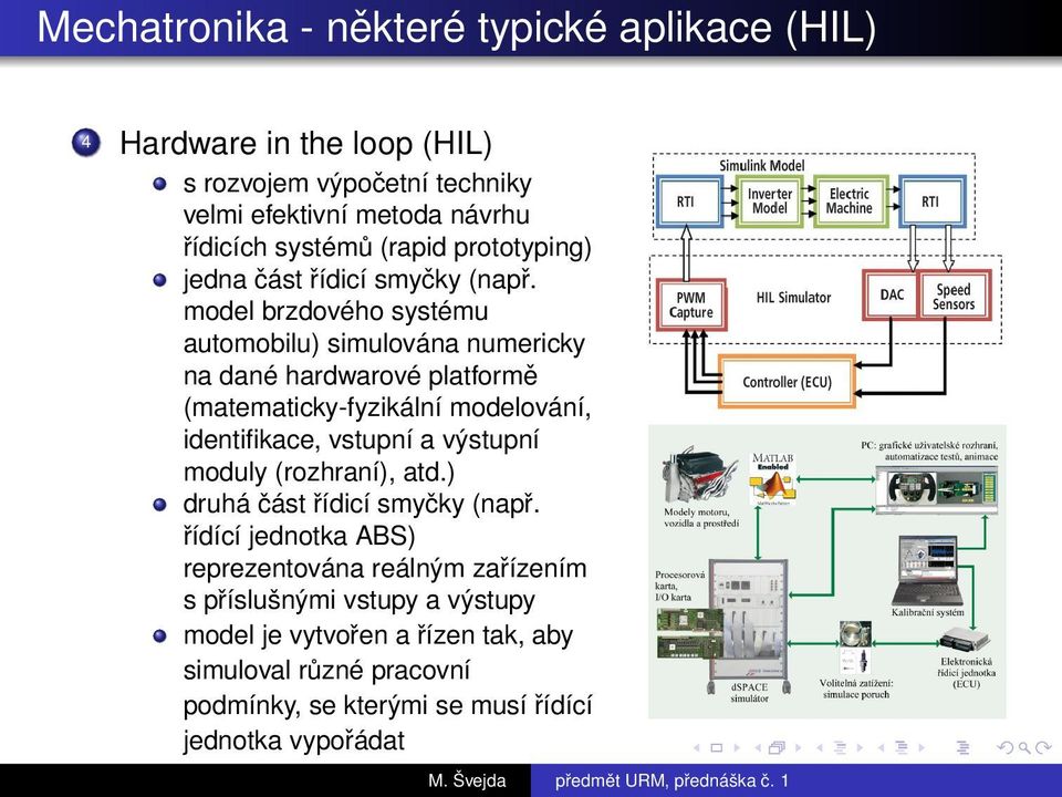 model brzdového systému automobilu) simulována numericky na dané hardwarové platformě (matematicky-fyzikální modelování, identifikace, vstupní a výstupní