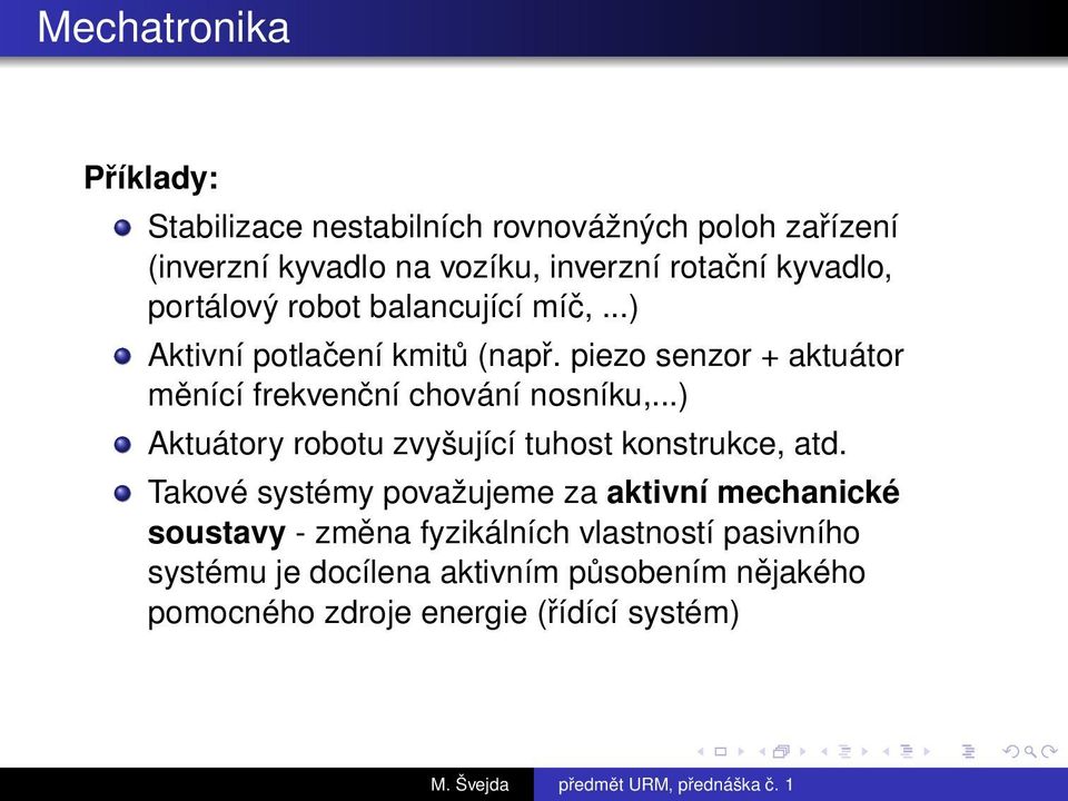 piezo senzor + aktuátor měnící frekvenční chování nosníku,...) Aktuátory robotu zvyšující tuhost konstrukce, atd.