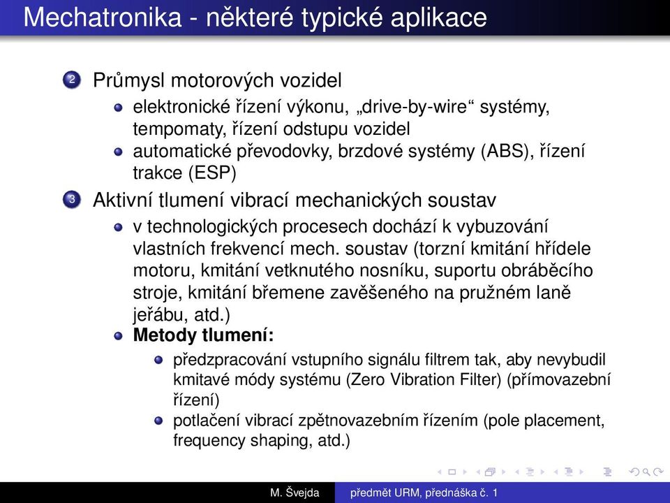 soustav (torzní kmitání hřídele motoru, kmitání vetknutého nosníku, suportu obráběcího stroje, kmitání břemene zavěšeného na pružném laně jeřábu, atd.