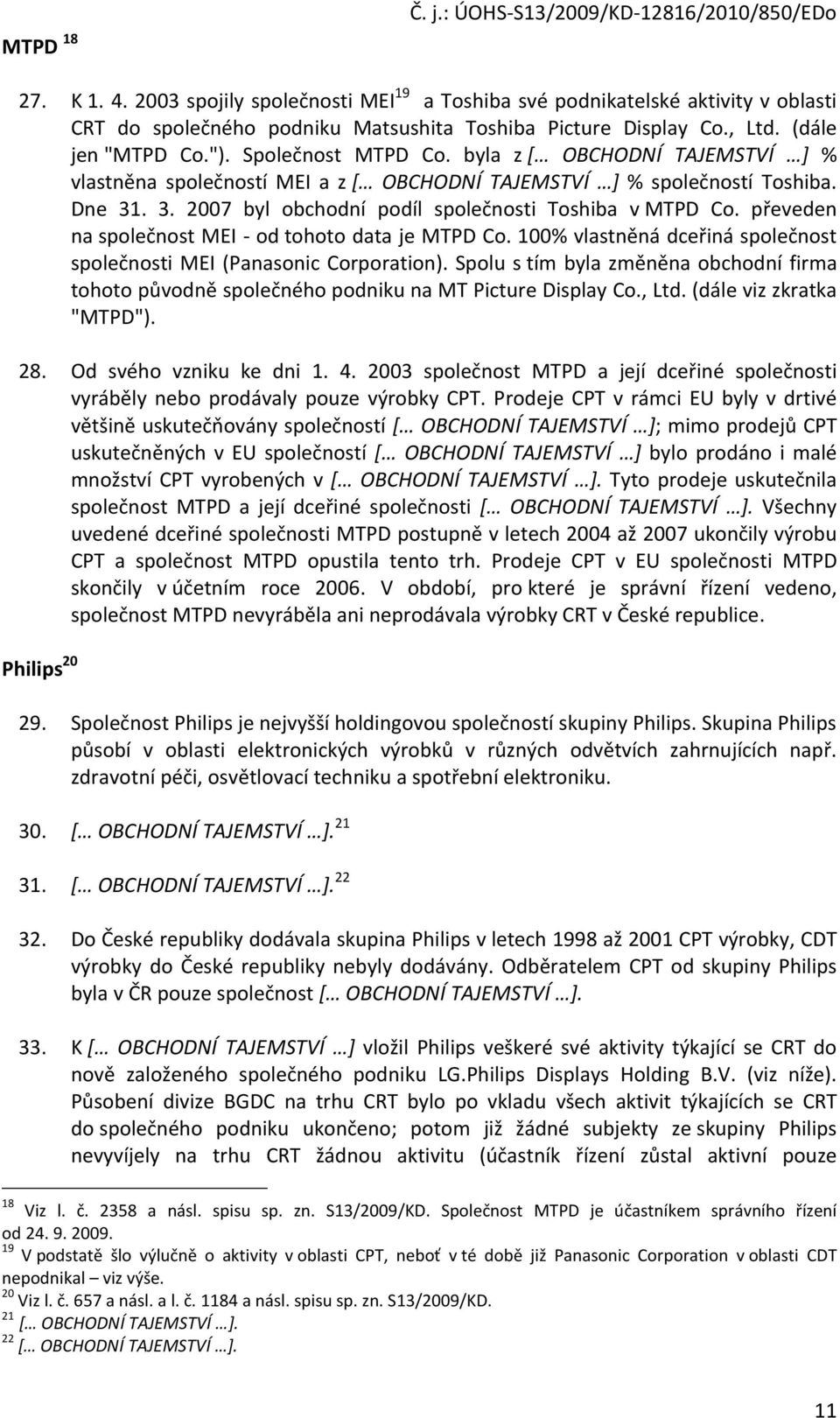 byla z [ OBCHODNÍ TAJEMSTVÍ ] % vlastněna společností MEI a z [ OBCHODNÍ TAJEMSTVÍ ] % společností Toshiba. Dne 31. 3. 2007 byl obchodní podíl společnosti Toshiba v MTPD Co.