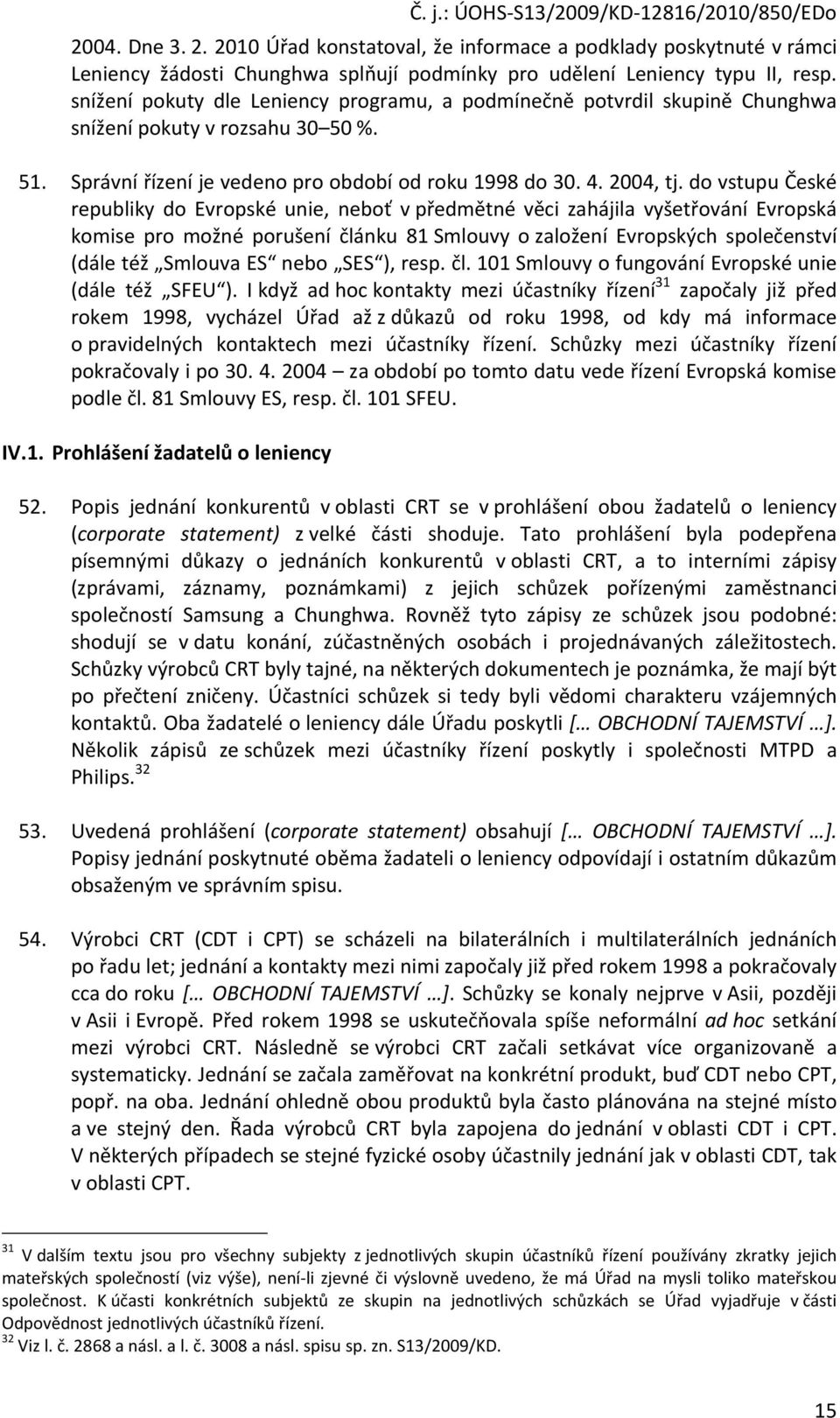 do vstupu České republiky do Evropské unie, neboť v předmětné věci zahájila vyšetřování Evropská komise pro možné porušení článku 81 Smlouvy o založení Evropských společenství (dále též Smlouva ES