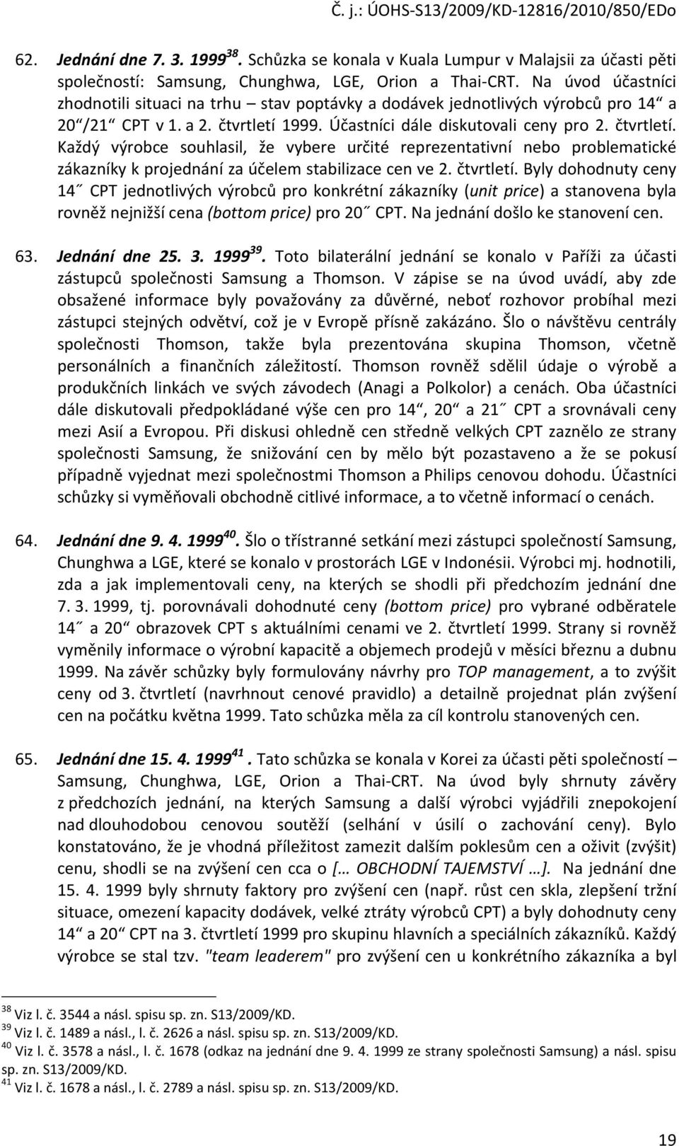 1999. Účastníci dále diskutovali ceny pro 2. čtvrtletí.